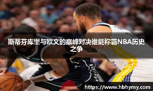 斯蒂芬库里与欧文的巅峰对决谁能称霸NBA历史之争