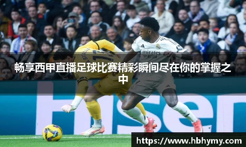 畅享西甲直播足球比赛精彩瞬间尽在你的掌握之中