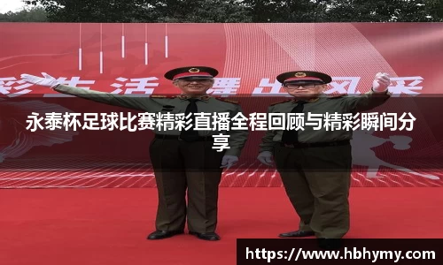永泰杯足球比赛精彩直播全程回顾与精彩瞬间分享