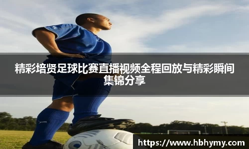 精彩培贤足球比赛直播视频全程回放与精彩瞬间集锦分享