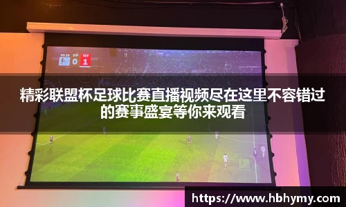 精彩联盟杯足球比赛直播视频尽在这里不容错过的赛事盛宴等你来观看