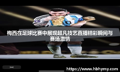梅西在足球比赛中展现超凡技艺直播精彩瞬间与赛场激情