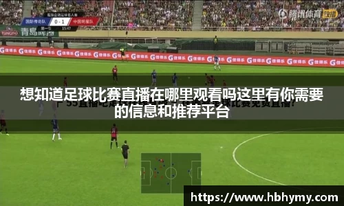 想知道足球比赛直播在哪里观看吗这里有你需要的信息和推荐平台