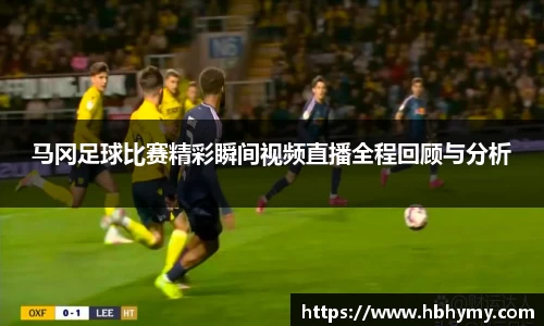 马冈足球比赛精彩瞬间视频直播全程回顾与分析